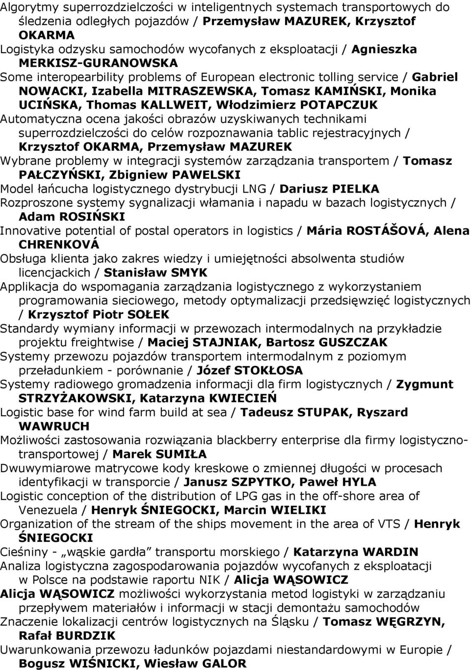 Włodzimierz POTAPCZUK Automatyczna ocena jakości obrazów uzyskiwanych technikami superrozdzielczości do celów rozpoznawania tablic rejestracyjnych / Krzysztof OKARMA, Przemysław MAZUREK Wybrane