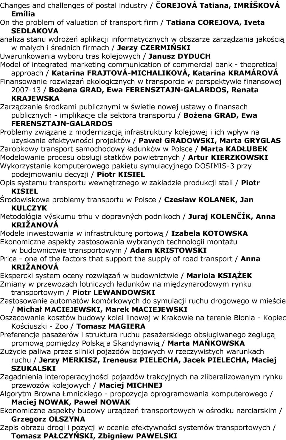 commercial bank - theoretical approach / Katarína FRAJTOVÁ-MICHALIKOVÁ, Katarína KRAMÁROVÁ Finansowanie rozwiązań ekologicznych w transporcie w perspektywie finansowej 2007-13 / BoŜena GRAD, Ewa