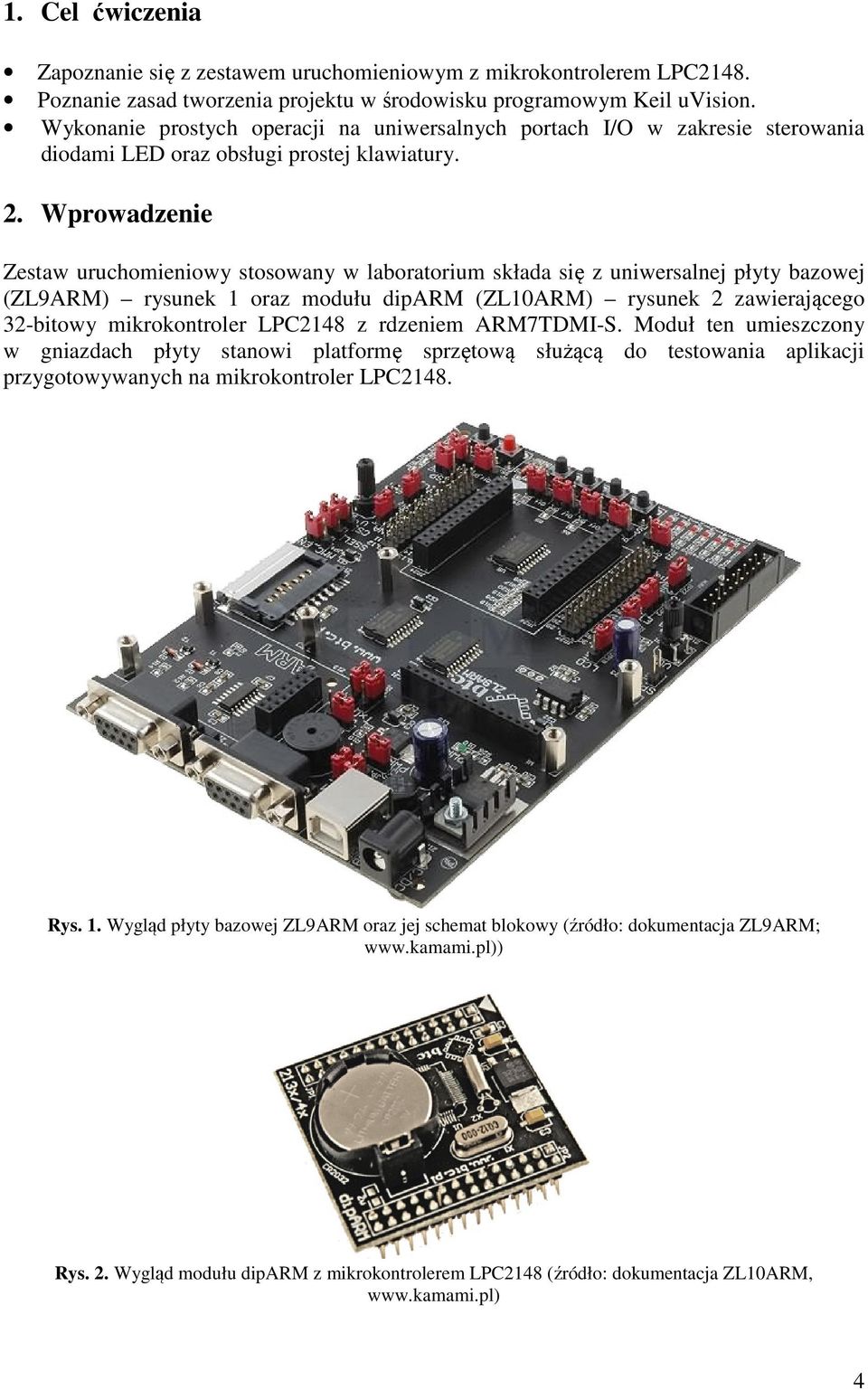 Wprowadzenie Zestaw uruchomieniowy stosowany w laboratorium składa się z uniwersalnej płyty bazowej (ZL9ARM) rysunek 1 oraz modułu diparm (ZL10ARM) rysunek 2 zawierającego 32-bitowy mikrokontroler