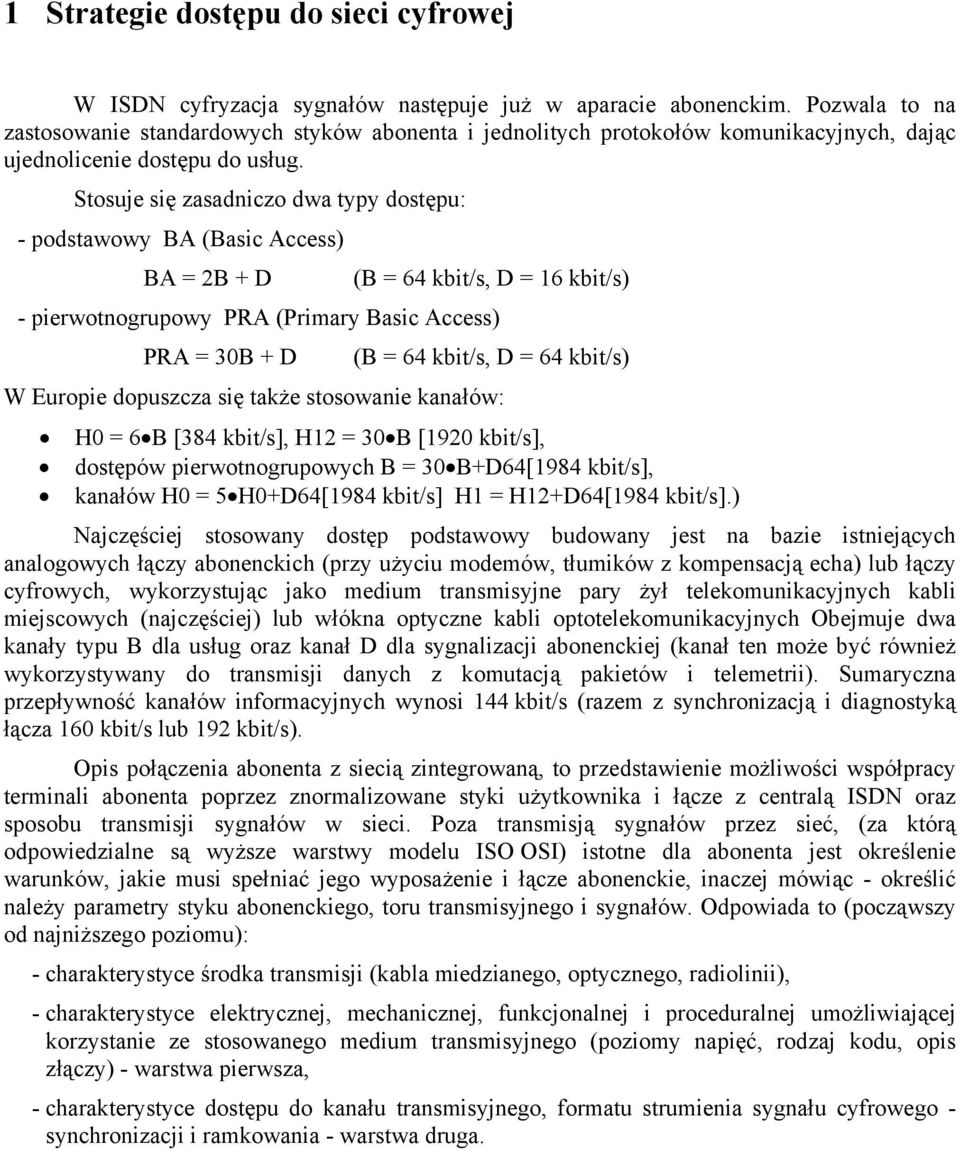 Stosuje się zasadniczo dwa typy dostępu: - podstawowy BA (Basic Access) BA = 2B + D (B = 64 kbit/s, D = 16 kbit/s) - pierwotnogrupowy PRA (Primary Basic Access) PRA = 30B + D (B = 64 kbit/s, D = 64