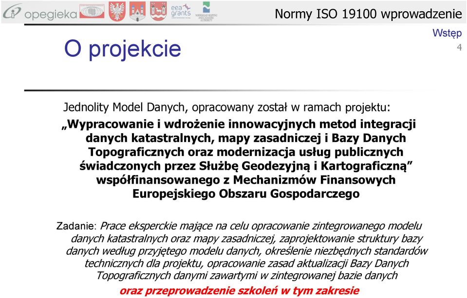 Gospodarczego Zadanie: Prace eksperckie mające na celu opracowanie zintegrowanego modelu danych katastralnych oraz mapy zasadniczej, zaprojektowanie struktury bazy danych według przyjętego modelu