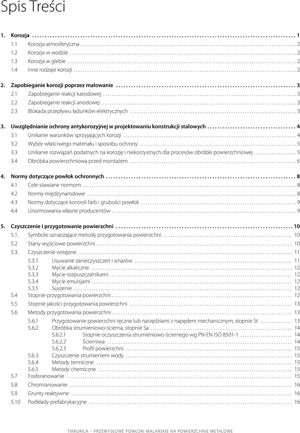 Uwzględnianie ochrony antykorozyjnej w projektowaniu konstrukcji stalowych... 4 3.1 Unikanie warunków sprzyjających korozji... 4 3.2 Wybór właściwego materiału i sposobu ochrony... 5 3.