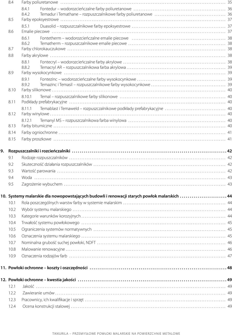 .. 38 8.8.2 Temacryl AR rozpuszczalnikowa farba akrylowa... 39 8.9 Farby wysokocynkowe... 39 8.9.1 Fontezinc wodorozcieńczalne farby wysokocynkowe... 39 8.9.2 Temazinc i Temasil rozpuszczalnikowe farby wysokocynkowe.