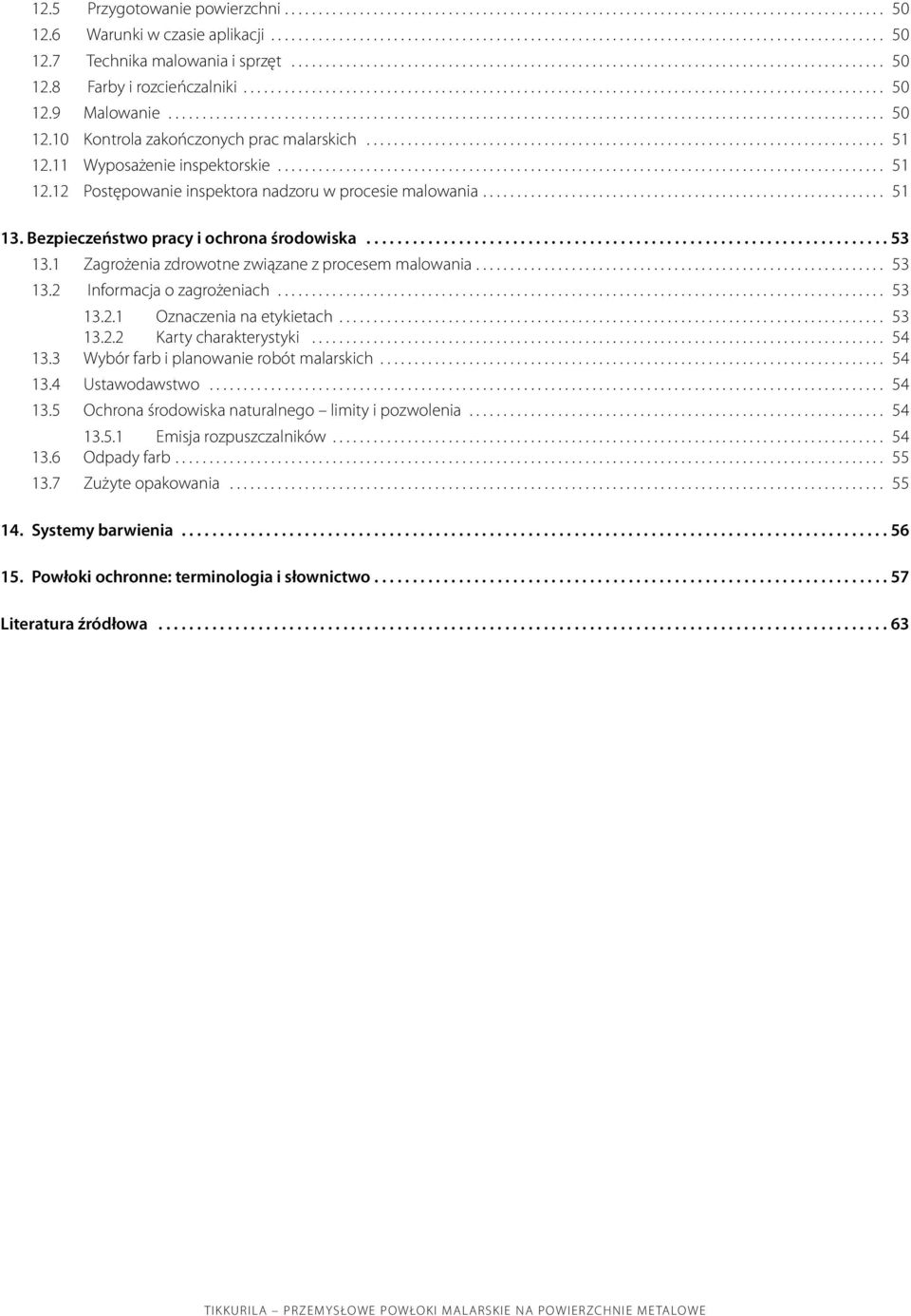 1 Zagrożenia zdrowotne związane z procesem malowania... 53 13.2 Informacja o zagrożeniach... 53 13.2.1 Oznaczenia na etykietach... 53 13.2.2 Karty charakterystyki... 54 13.