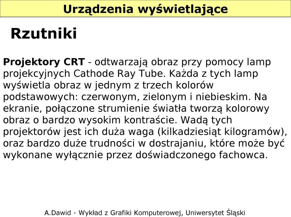 Na ekranie, połączone strumienie światła tworzą kolorowy obraz o bardzo wysokim kontraście.