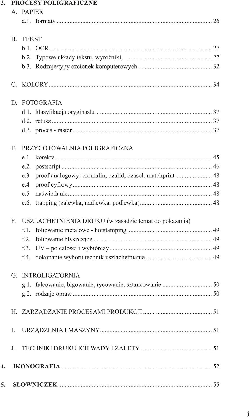 3 proof analogowy: cromalin, ozalid, ozasol, matchprint... 48 e.4 proof cyfrowy... 48 e.5 naświetlanie... 48 e.6. trapping (zalewka, nadlewka, podlewka)... 48 F.