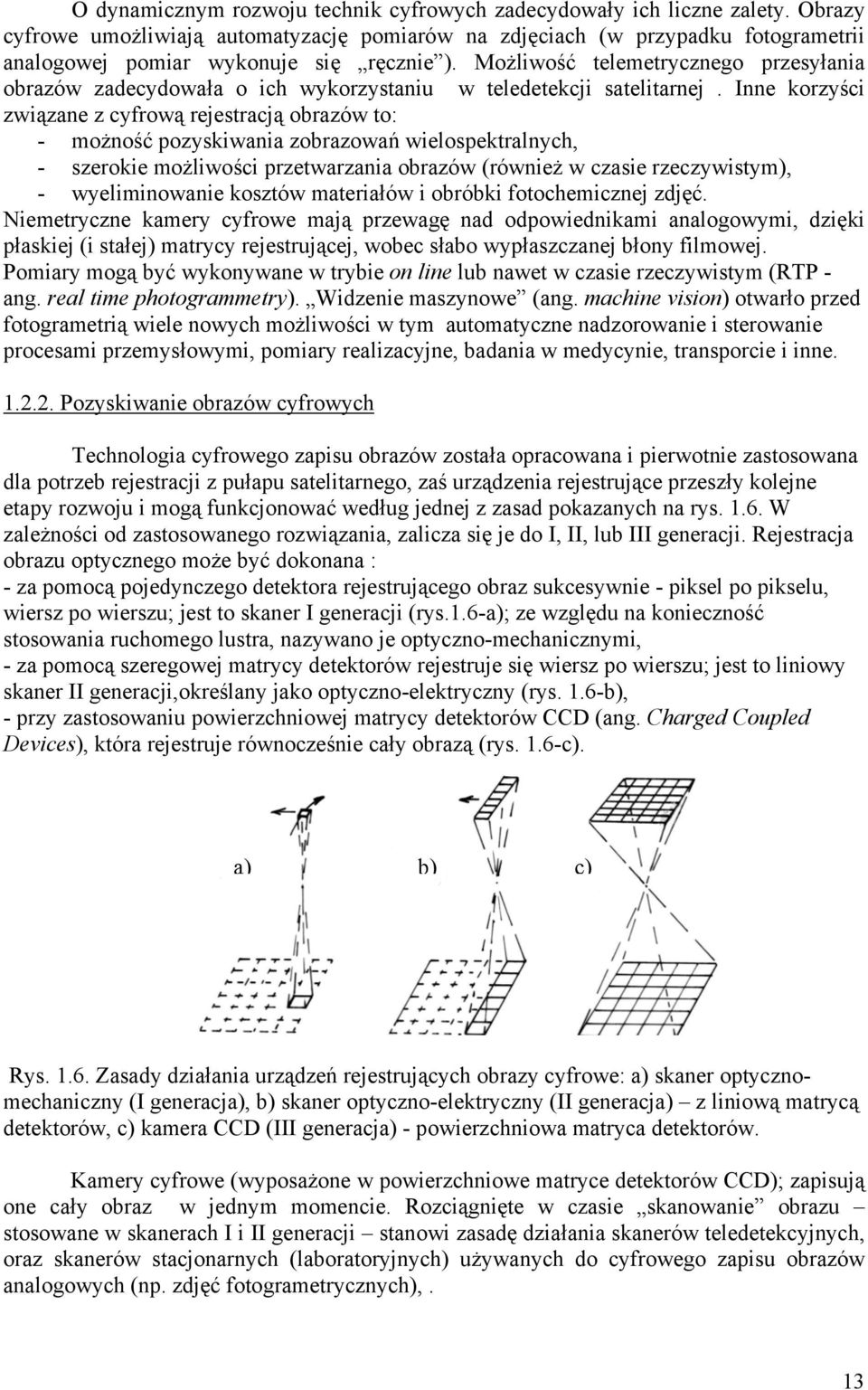 Możliwość telemetrycznego przesyłania obrazów zadecydowała o ich wykorzystaniu w teledetekcji satelitarnej.