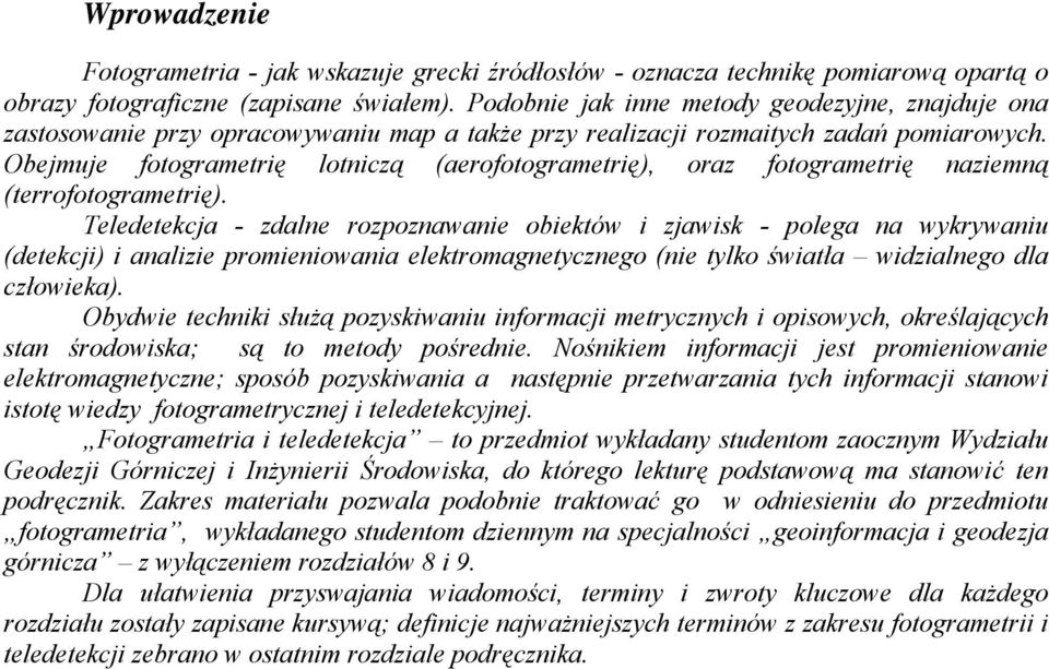 Obejmuje fotogrametrię lotniczą (aerofotogrametrię), oraz fotogrametrię naziemną (terrofotogrametrię).