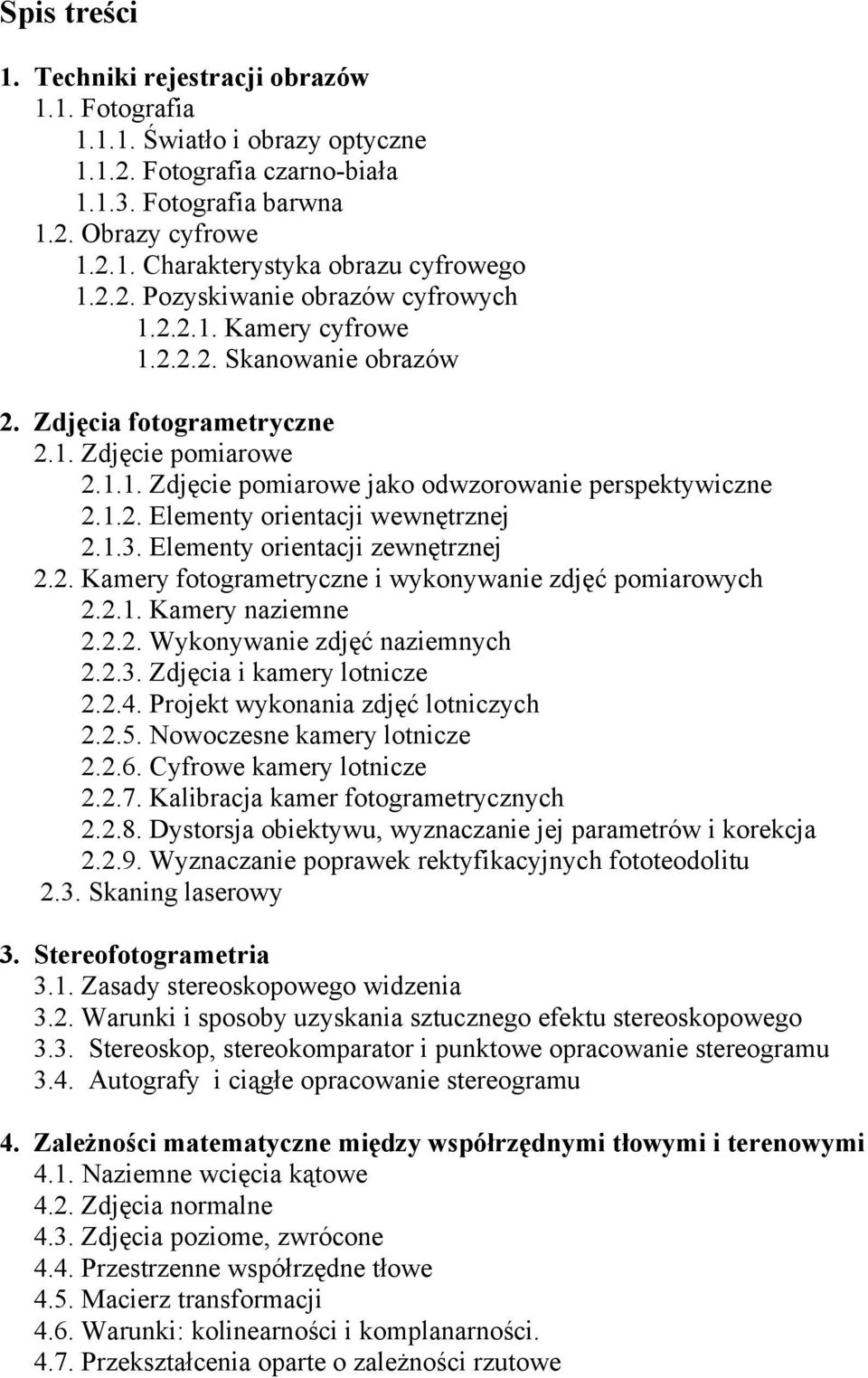 1.2. Elementy orientacji wewnętrznej 2.1.3. Elementy orientacji zewnętrznej 2.2. Kamery fotogrametryczne i wykonywanie zdjęć pomiarowych 2.2.1. Kamery naziemne 2.2.2. Wykonywanie zdjęć naziemnych 2.2.3. Zdjęcia i kamery lotnicze 2.