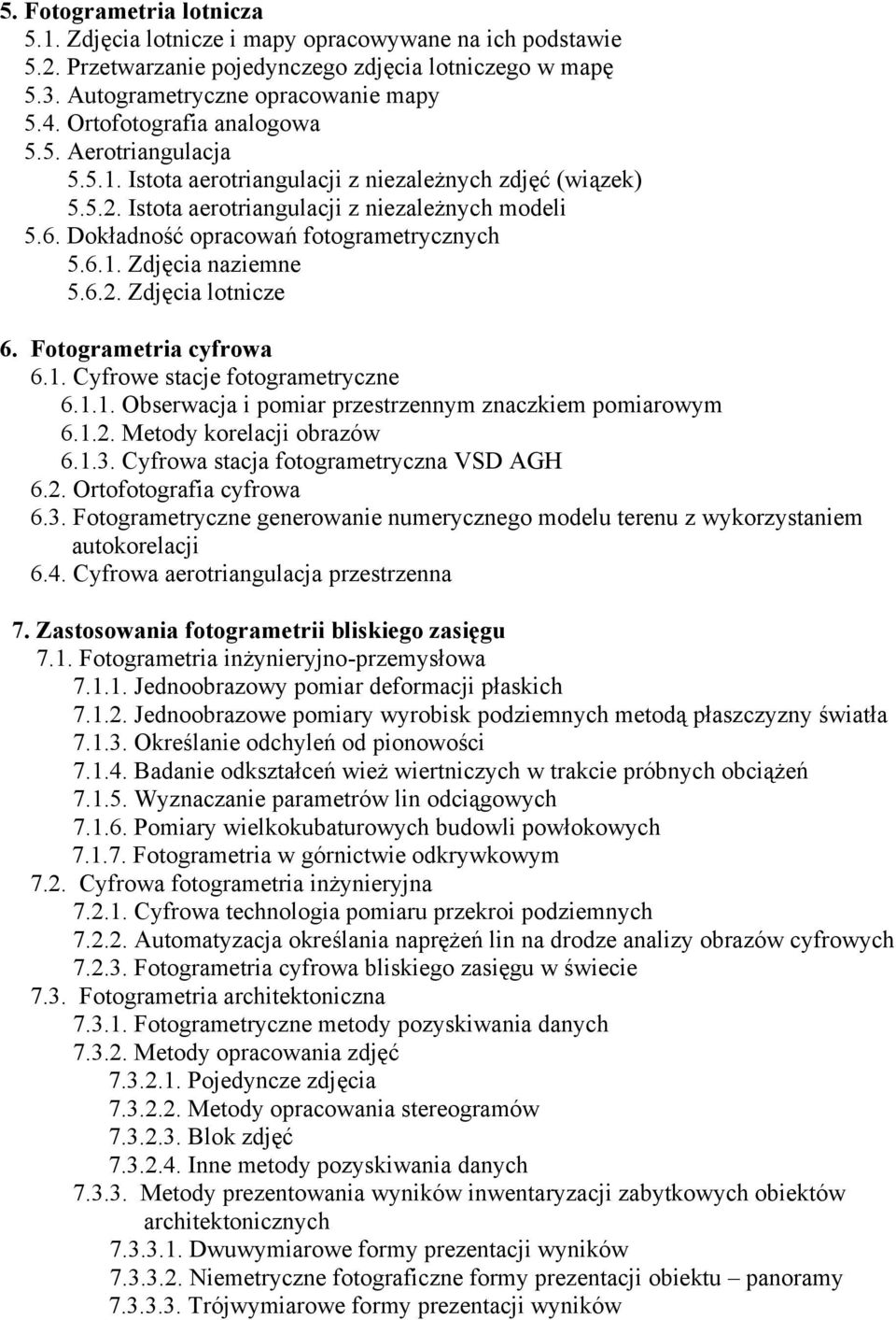 Dokładność opracowań fotogrametrycznych 5.6.1. Zdjęcia naziemne 5.6.2. Zdjęcia lotnicze 6. Fotogrametria cyfrowa 6.1. Cyfrowe stacje fotogrametryczne 6.1.1. Obserwacja i pomiar przestrzennym znaczkiem pomiarowym 6.