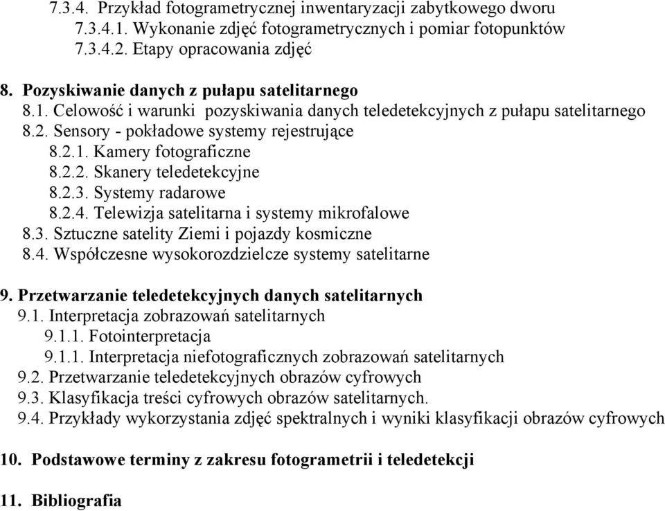 2.2. Skanery teledetekcyjne 8.2.3. Systemy radarowe 8.2.4. Telewizja satelitarna i systemy mikrofalowe 8.3. Sztuczne satelity Ziemi i pojazdy kosmiczne 8.4. Współczesne wysokorozdzielcze systemy satelitarne 9.