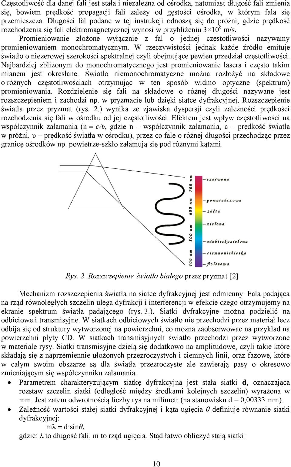 Promieniowanie złożone wyłącznie z fal o jednej częstotliwości nazywamy promieniowaniem monochromatycznym.