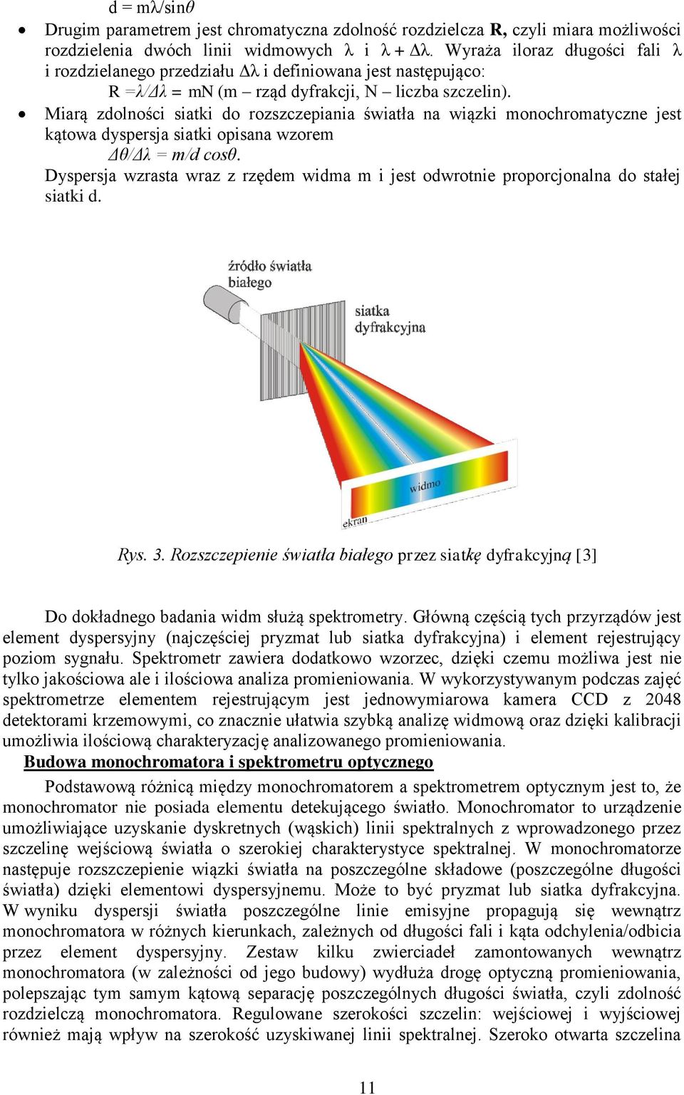 Miarą zdolności siatki do rozszczepiania światła na wiązki monochromatyczne jest kątowa dyspersja siatki opisana wzorem Δθ/Δλ = m/d cosθ.