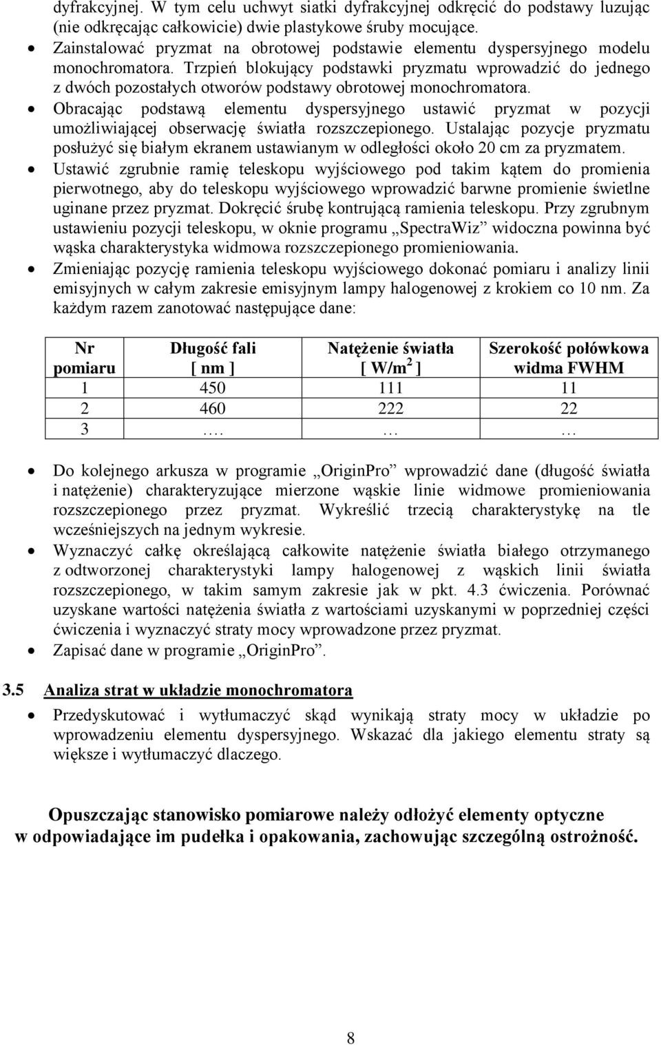 Trzpień blokujący podstawki pryzmatu wprowadzić do jednego z dwóch pozostałych otworów podstawy obrotowej monochromatora.