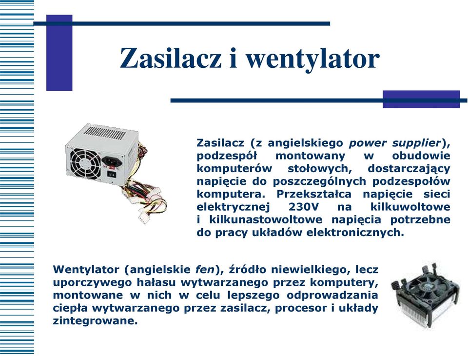 Przekształca napięcie sieci elektrycznej 230V na kilkuwoltowe i kilkunastowoltowe napięcia potrzebne do pracy układów elektronicznych.