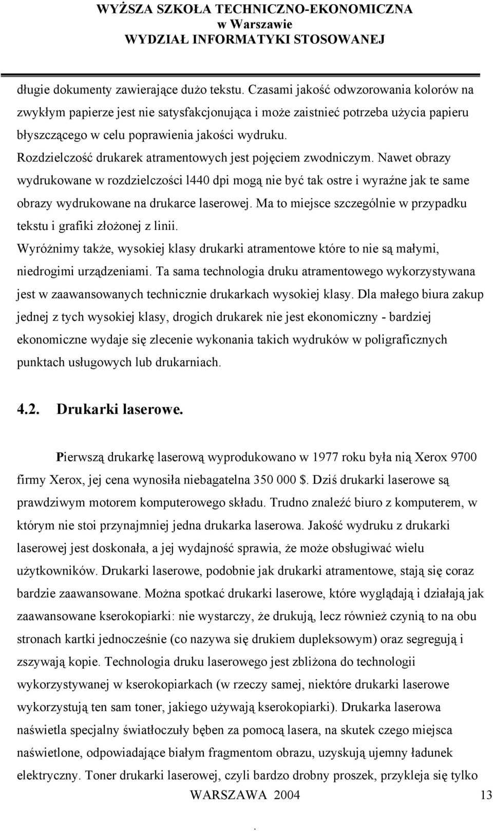 drukarce laserowej Ma to miejsce szczególnie w przypadku tekstu i grafiki złożonej z linii Wyróżnimy także, wysokiej klasy drukarki atramentowe które to nie są małymi, niedrogimi urządzeniami Ta sama