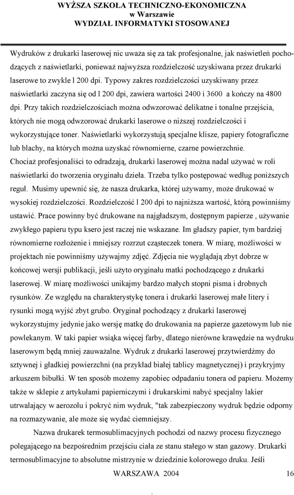 tonalne przejścia, których nie mogą odwzorować drukarki laserowe o niższej rozdzielczości i wykorzystujące toner Naświetlarki wykorzystują specjalne klisze, papiery fotograficzne lub blachy, na