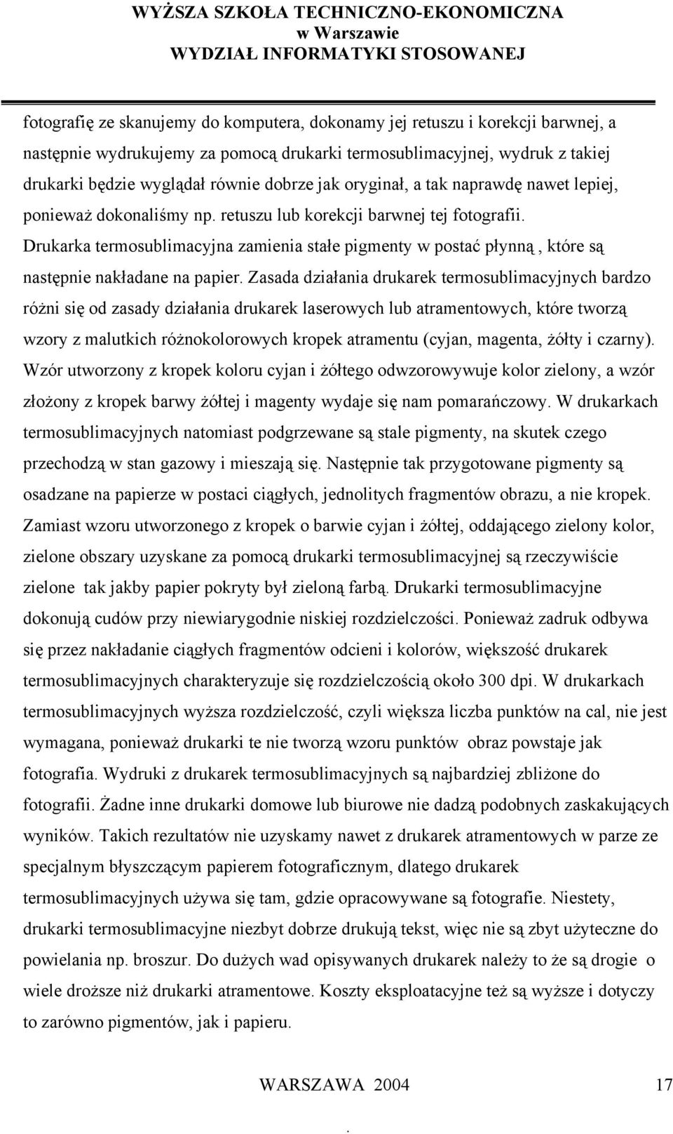 nakładane na papier Zasada działania drukarek termosublimacyjnych bardzo różni się od zasady działania drukarek laserowych lub atramentowych, które tworzą wzory z malutkich różnokolorowych kropek