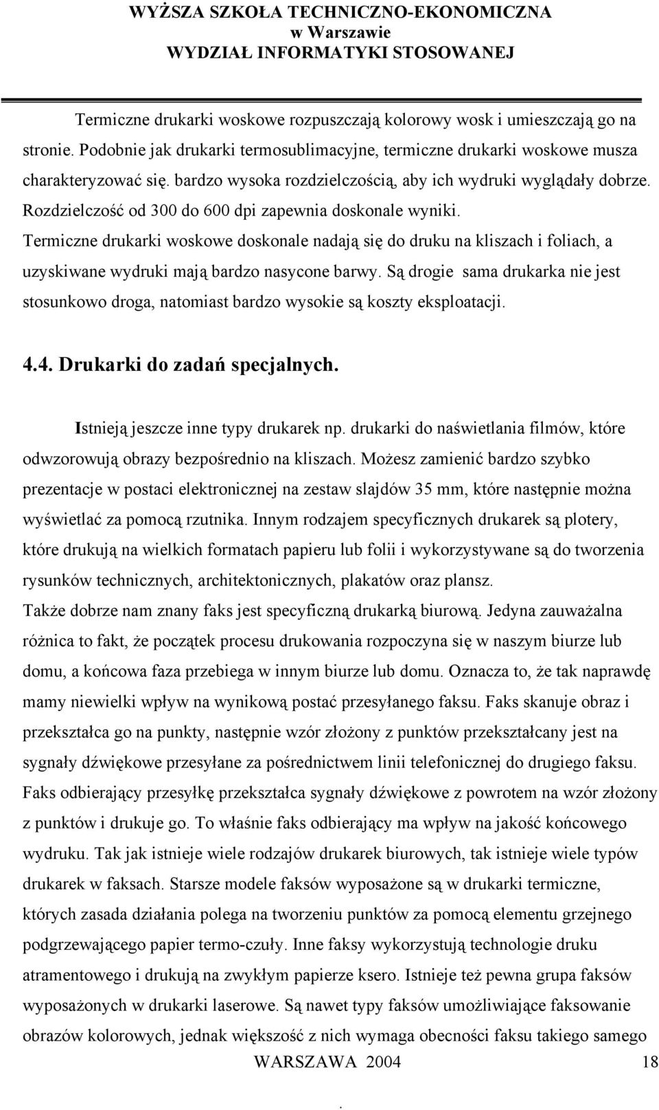 uzyskiwane wydruki mają bardzo nasycone barwy Są drogie sama drukarka nie jest stosunkowo droga, natomiast bardzo wysokie są koszty eksploatacji 44 Drukarki do zadań specjalnych Istnieją jeszcze inne