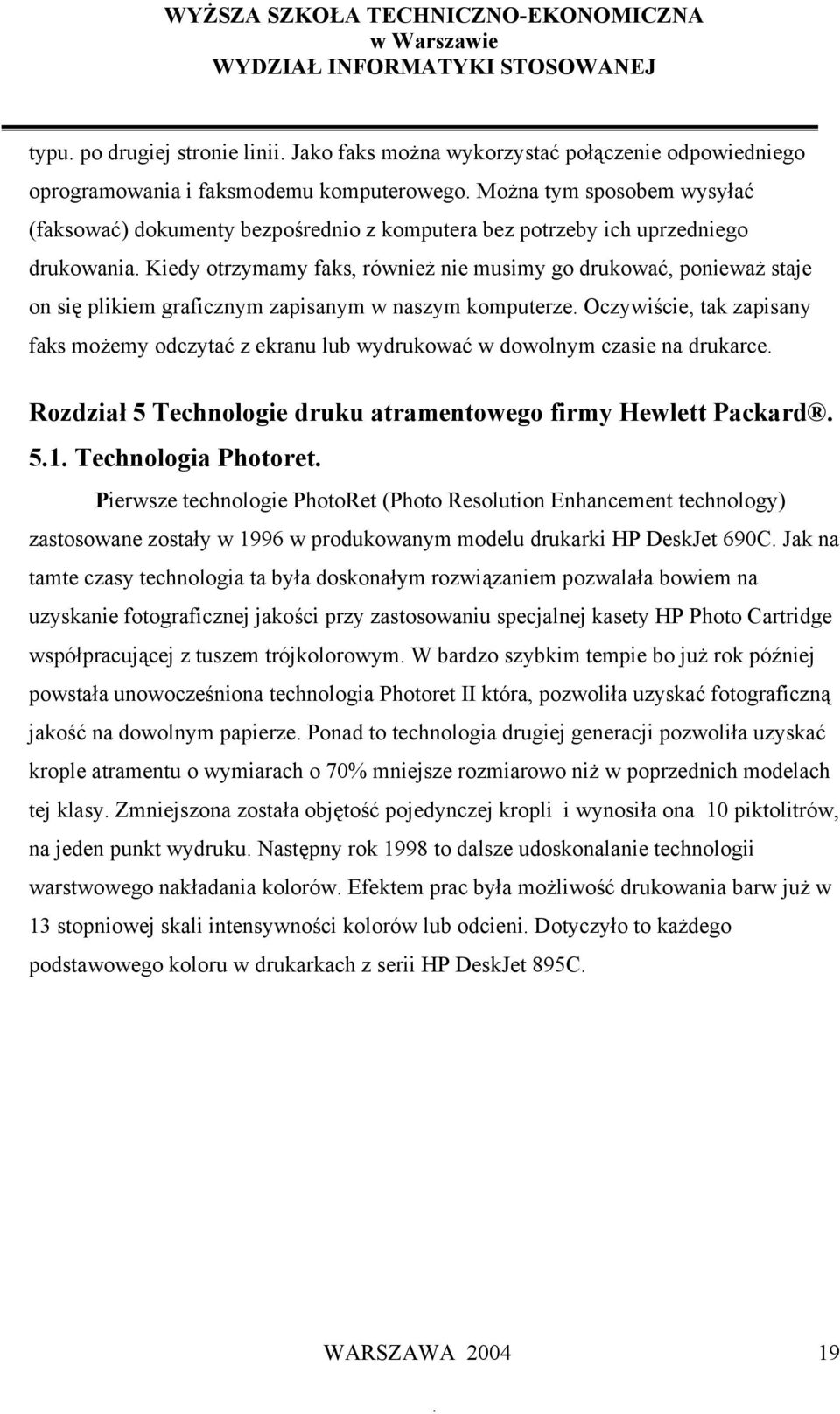 możemy odczytać z ekranu lub wydrukować w dowolnym czasie na drukarce Rozdział 5 Technologie druku atramentowego firmy Hewlett Packard 51 Technologia Photoret Pierwsze technologie PhotoRet (Photo