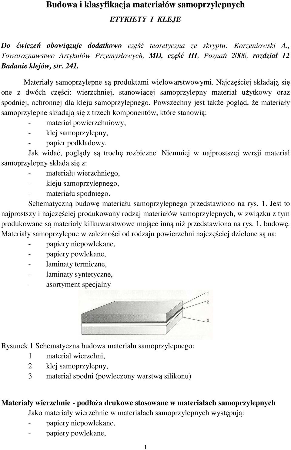 Najczęściej składają się one z dwóch części: wierzchniej, stanowiącej samoprzylepny materiał użytkowy oraz spodniej, ochronnej dla kleju samoprzylepnego.