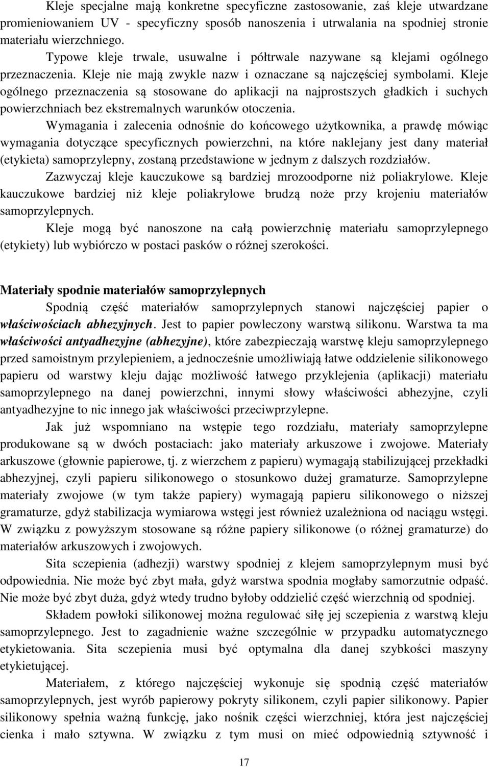 Kleje ogólnego przeznaczenia są stosowane do aplikacji na najprostszych gładkich i suchych powierzchniach bez ekstremalnych warunków otoczenia.