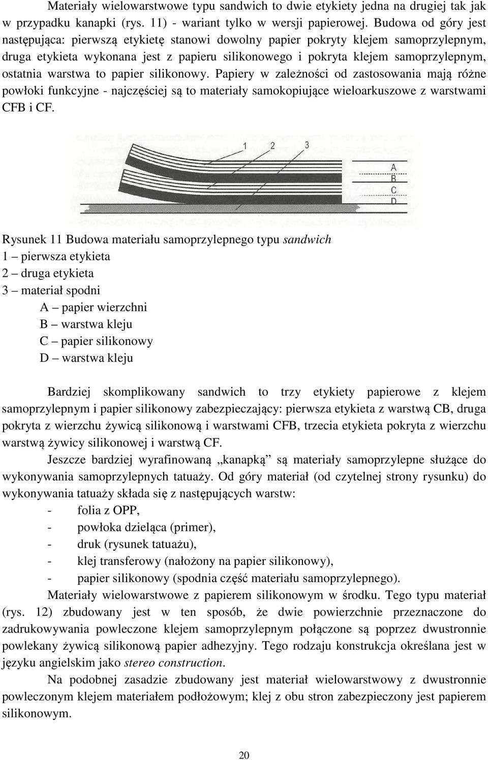 warstwa to papier silikonowy. Papiery w zależności od zastosowania mają różne powłoki funkcyjne - najczęściej są to materiały samokopiujące wieloarkuszowe z warstwami CFB i CF.