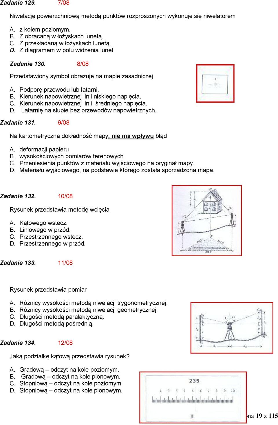 Kierunek napowietrznej linii średniego napięcia. D. Latarnię na słupie bez przewodów napowietrznych. Zadanie 131. 9/08 Na kartometryczną dokładność mapy, nie ma wpływu błąd A. deformacji papieru B.