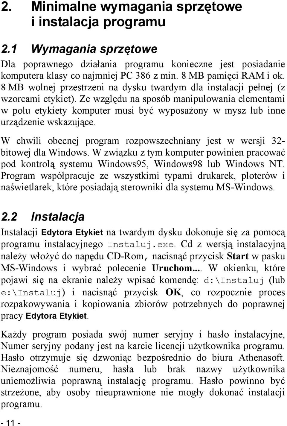 Ze względu na sposób manipulowania elementami w polu etykiety komputer musi być wyposażony w mysz lub inne urządzenie wskazujące.