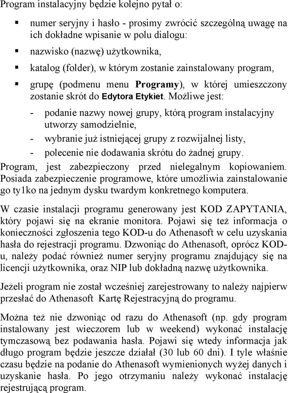 Możliwe jest: - podanie nazwy nowej grupy, którą program instalacyjny utworzy samodzielnie, - wybranie już istniejącej grupy z rozwijalnej listy, - polecenie nie dodawania skrótu do żadnej grupy.