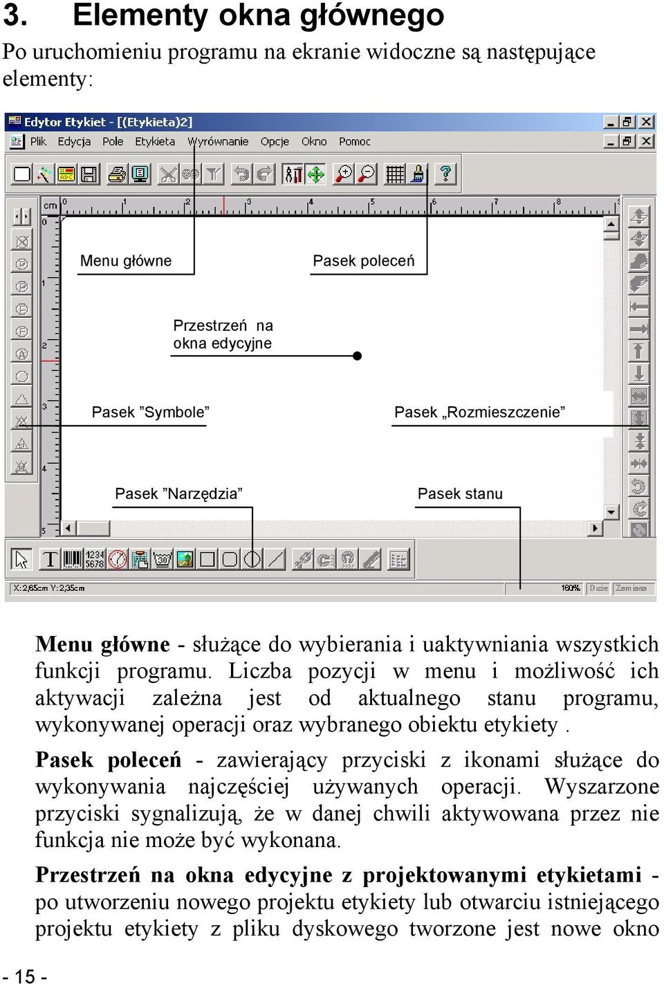 Liczba pozycji w menu i możliwość ich aktywacji zależna jest od aktualnego stanu programu, wykonywanej operacji oraz wybranego obiektu etykiety.