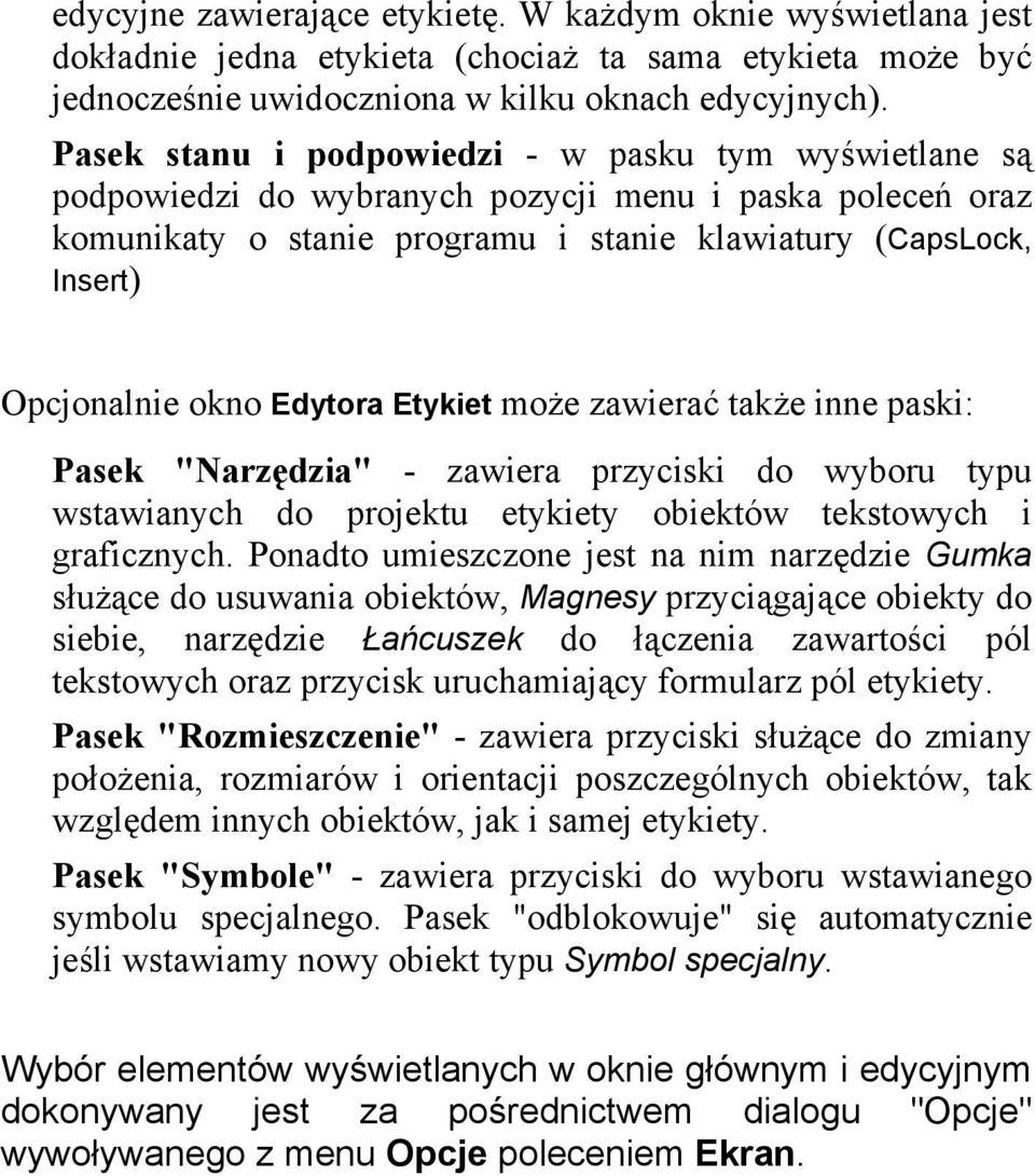 Edytora Etykiet może zawierać także inne paski: Pasek "Narzędzia" - zawiera przyciski do wyboru typu wstawianych do projektu etykiety obiektów tekstowych i graficznych.