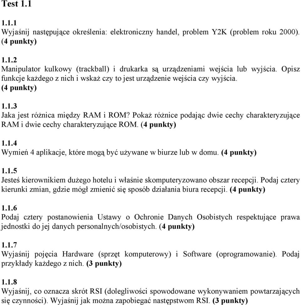 Pokaż różnice podając dwie cechy charakteryzujące RAM i dwie cechy charakteryzujące ROM. (4 punkty) 1.1.4 Wymień 4 aplikacje, które mogą być używane w biurze lub w domu. (4 punkty) 1.1.5 Jesteś kierownikiem dużego hotelu i właśnie skomputeryzowano obszar recepcji.