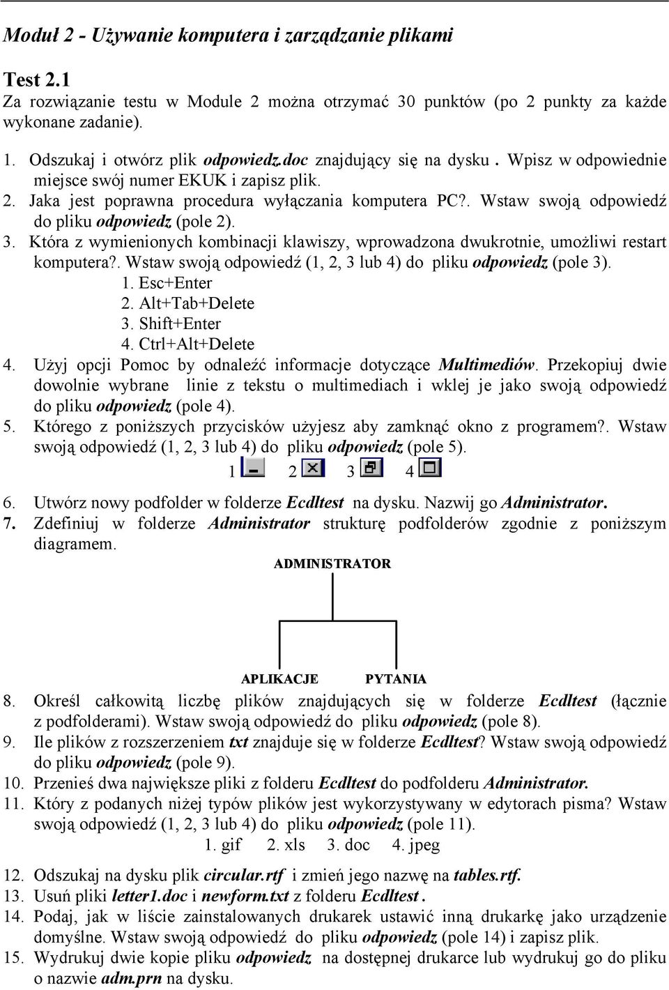 Która z wymienionych kombinacji klawiszy, wprowadzona dwukrotnie, umożliwi restart komputera?. Wstaw swoją odpowiedź (1, 2, 3 lub 4) do pliku odpowiedz (pole 3). 1. Esc+Enter 2. Alt+Tab+Delete 3.