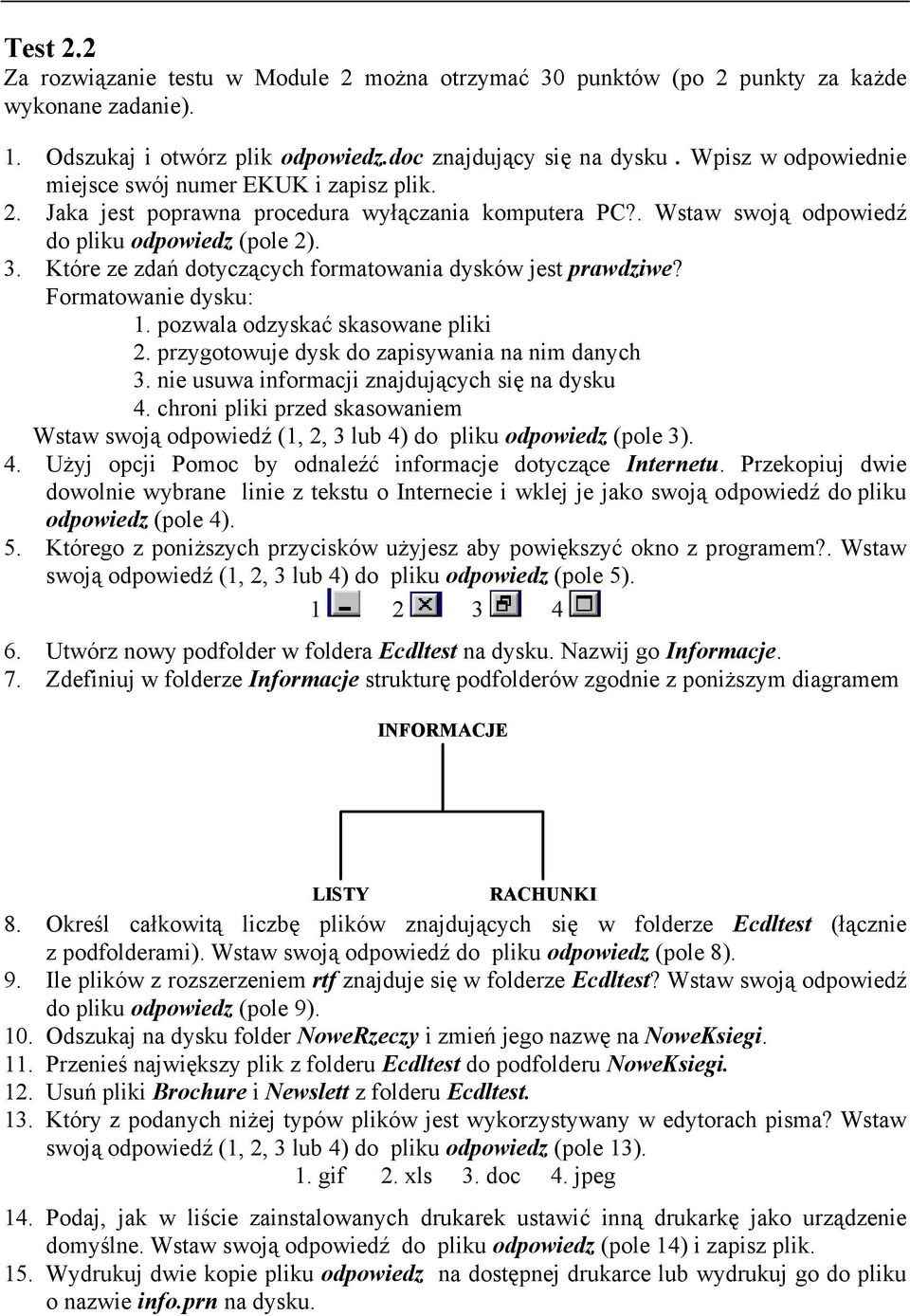 Które ze zdań dotyczących formatowania dysków jest prawdziwe? Formatowanie dysku: 1. pozwala odzyskać skasowane pliki 2. przygotowuje dysk do zapisywania na nim danych 3.