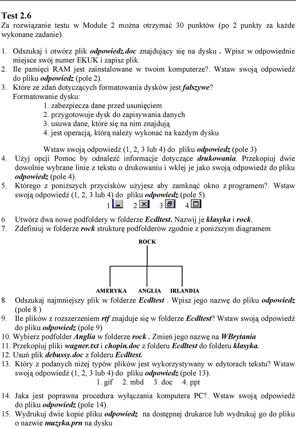 Które ze zdań dotyczących formatowania dysków jest fałszywe? Formatowanie dysku: 1. zabezpiecza dane przed usunięciem 2. przygotowuje dysk do zapisywania danych 3.