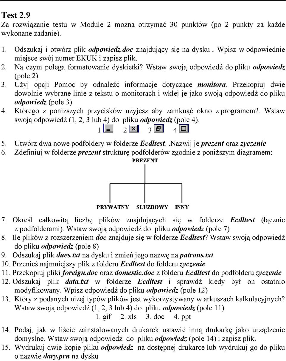 Użyj opcji Pomoc by odnaleźć informacje dotyczące monitora. Przekopiuj dwie dowolnie wybrane linie z tekstu o monitorach i wklej je jako swoją odpowiedź do pliku odpowiedz (pole 3). 4.