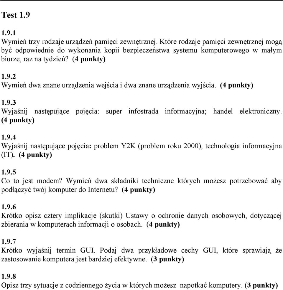 2 Wymień dwa znane urządzenia wejścia i dwa znane urządzenia wyjścia. (4 punkty) 1.9.3 Wyjaśnij następujące pojęcia: super infostrada informacyjna; handel elektroniczny. (4 punkty) 1.9.4 Wyjaśnij następujące pojęcia: problem Y2K (problem roku 2000), technologia informacyjna (IT).