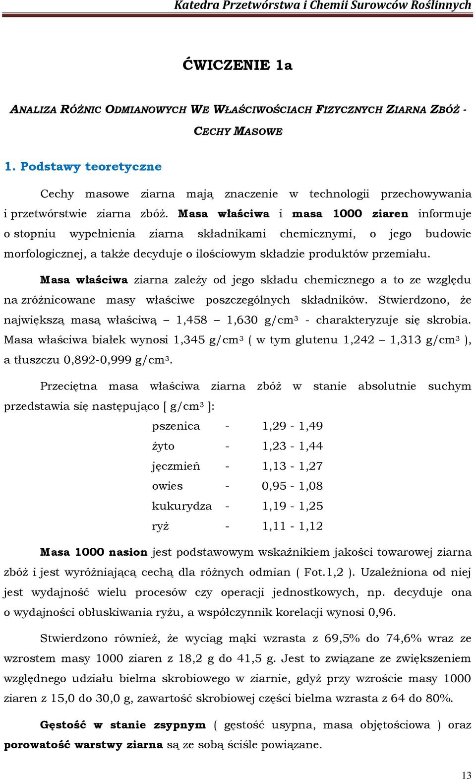 Masa właściwa i masa 1000 ziaren informuje o stopniu wypełnienia ziarna składnikami chemicznymi, o jego budowie morfologicznej, a także decyduje o ilościowym składzie produktów przemiału.