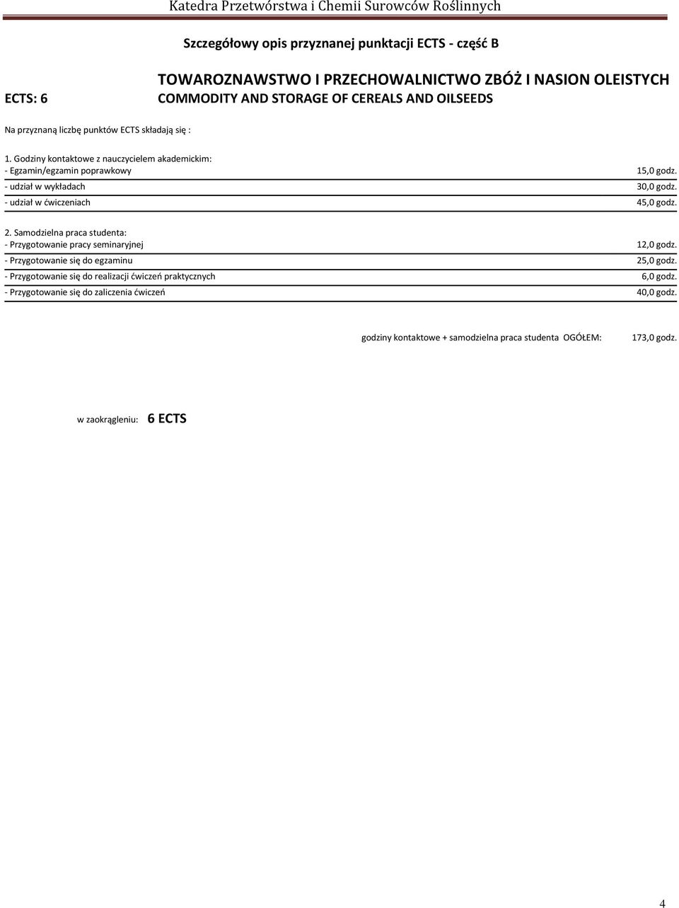 - udział w ćwiczeniach 45,0 godz. 2. Samodzielna praca studenta: - Przygotowanie pracy seminaryjnej 12,0 godz. - Przygotowanie się do egzaminu 25,0 godz.