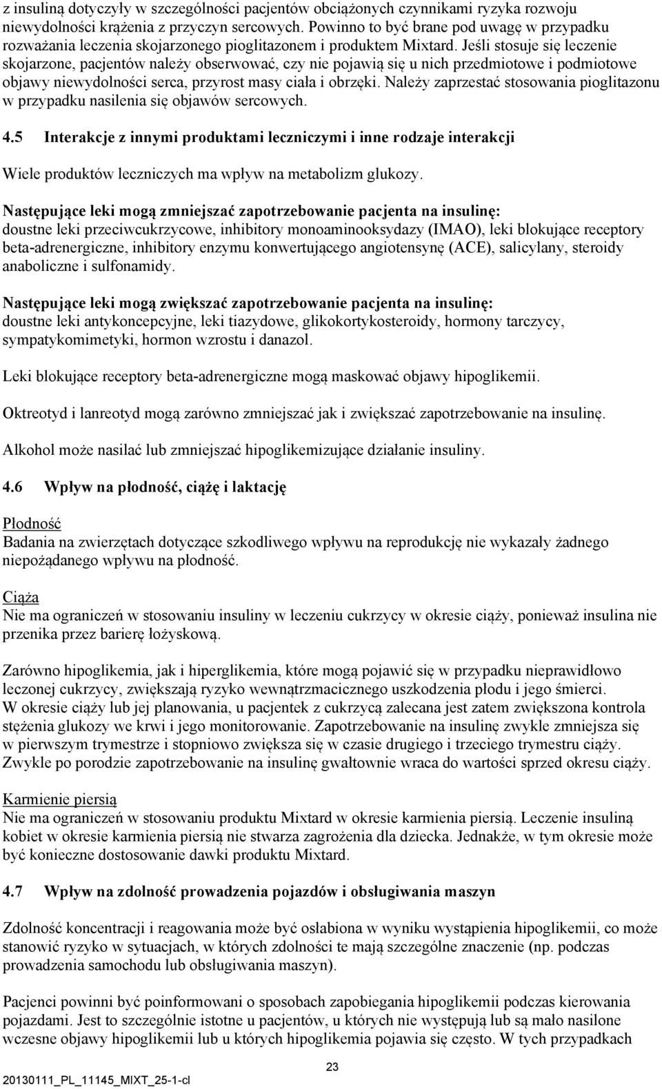 Jeśli stosuje się leczenie skojarzone, pacjentów należy obserwować, czy nie pojawią się u nich przedmiotowe i podmiotowe objawy niewydolności serca, przyrost masy ciała i obrzęki.