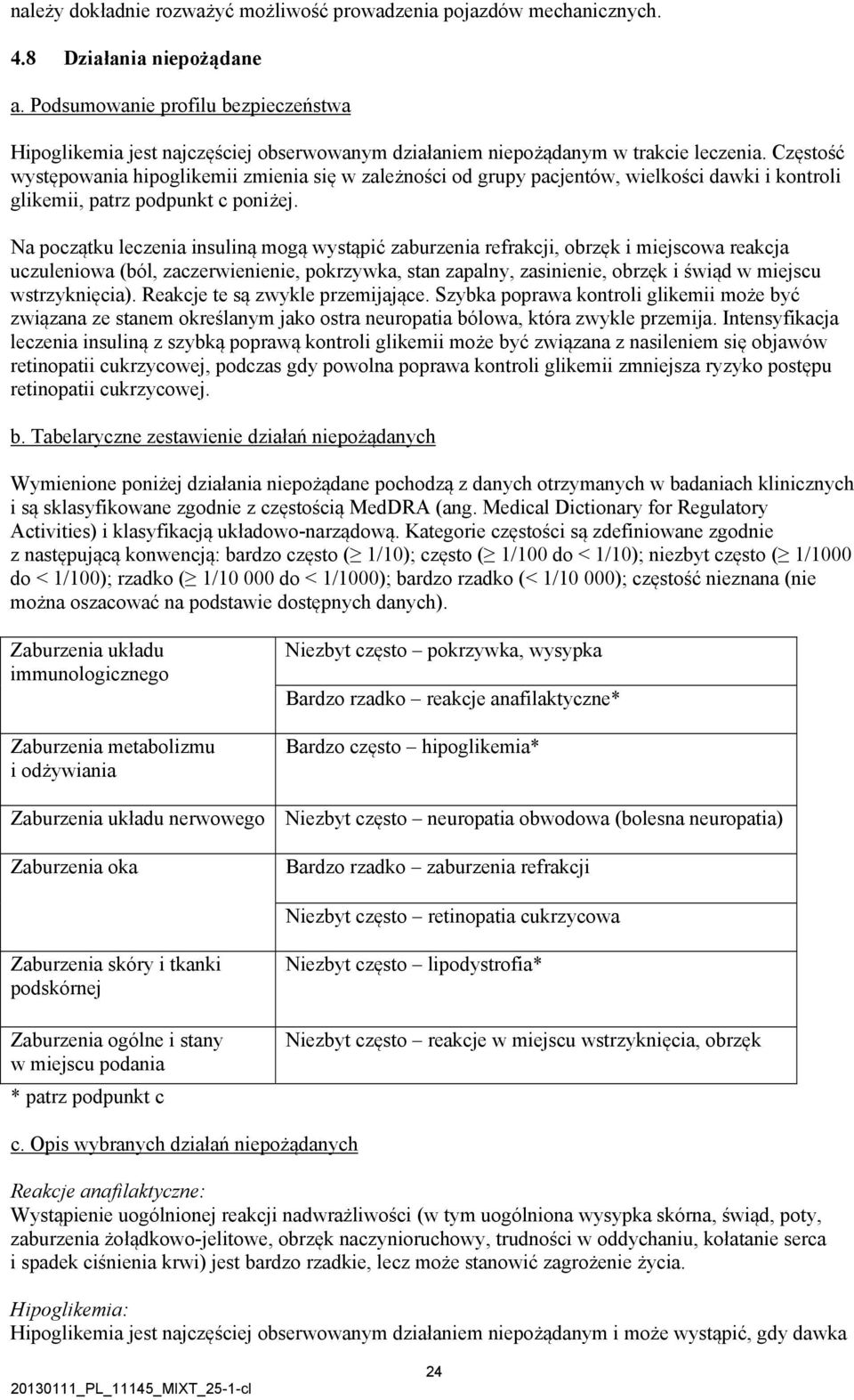 Częstość występowania hipoglikemii zmienia się w zależności od grupy pacjentów, wielkości dawki i kontroli glikemii, patrz podpunkt c poniżej.