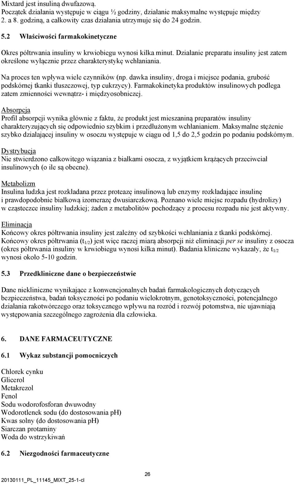 Na proces ten wpływa wiele czynników (np. dawka insuliny, droga i miejsce podania, grubość podskórnej tkanki tłuszczowej, typ cukrzycy).