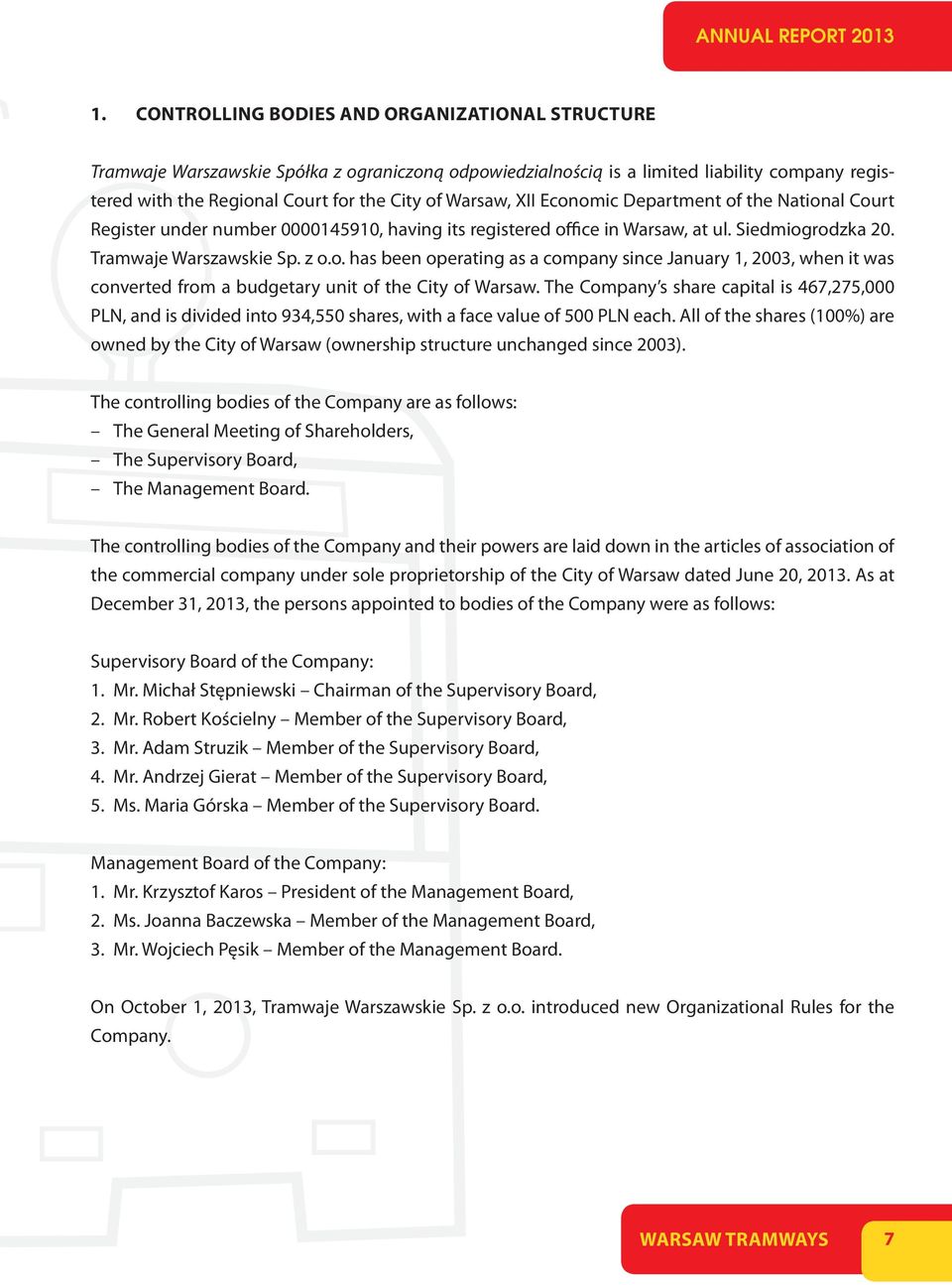 XII Economic Department of the National Court Register under number 0000145910, having its registered office in Warsaw, at ul. Siedmiogrodzka 20. Tramwaje Warszawskie Sp. z o.o. has been operating as a company since January 1, 2003, when it was converted from a budgetary unit of the City of Warsaw.