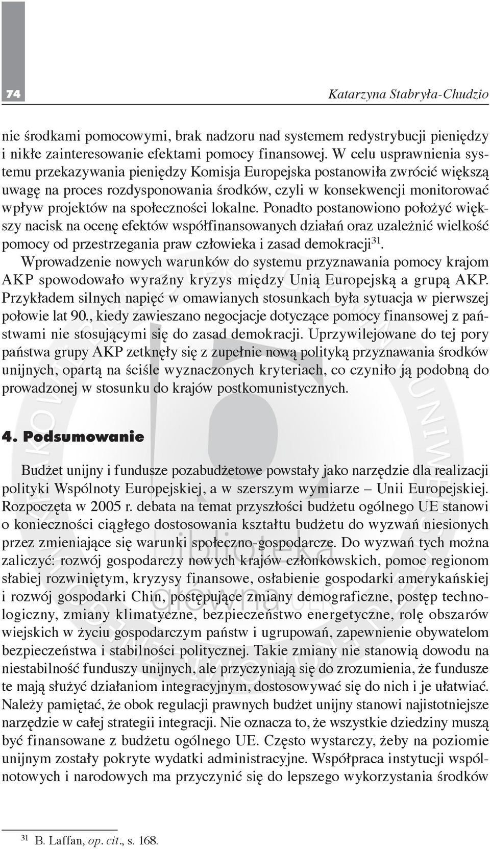 społeczności lokalne. Ponadto postanowiono położyć większy nacisk na ocenę efektów współfinansowanych działań oraz uzależnić wielkość pomocy od przestrzegania praw człowieka i zasad demokracji 31.