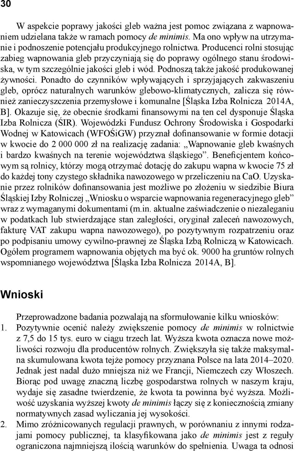 Ponadto do czynników wpływających i sprzyjających zakwaszeniu gleb, oprócz naturalnych warunków glebowo-klimatycznych, zalicza się również zanieczyszczenia przemysłowe i komunalne [Śląska Izba