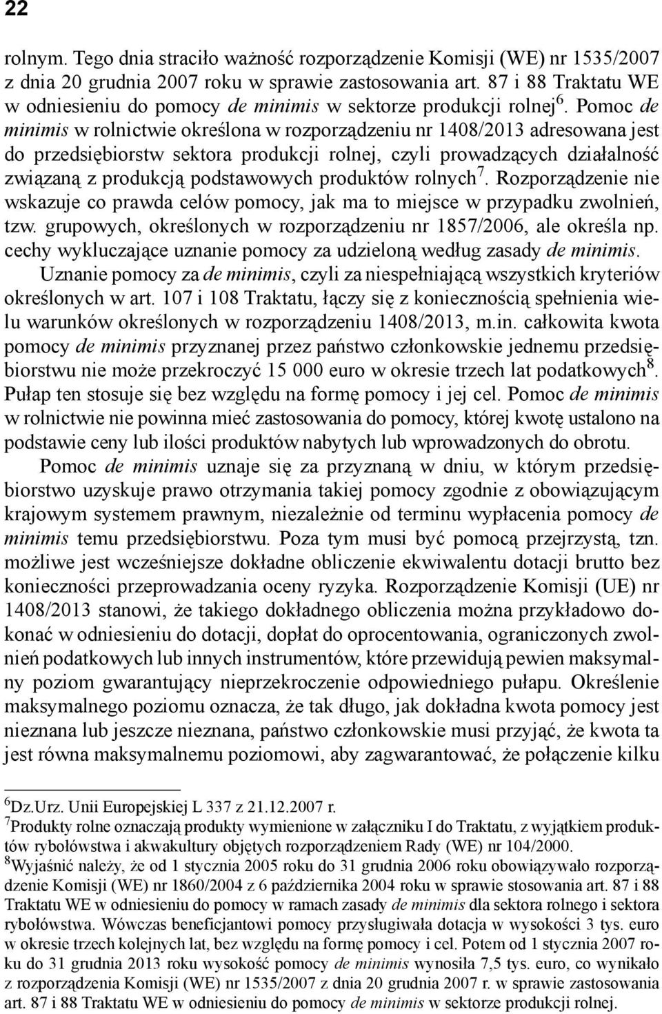 Pomoc de minimis w rolnictwie określona w rozporządzeniu nr 1408/2013 adresowana jest do przedsiębiorstw sektora produkcji rolnej, czyli prowadzących działalność związaną z produkcją podstawowych