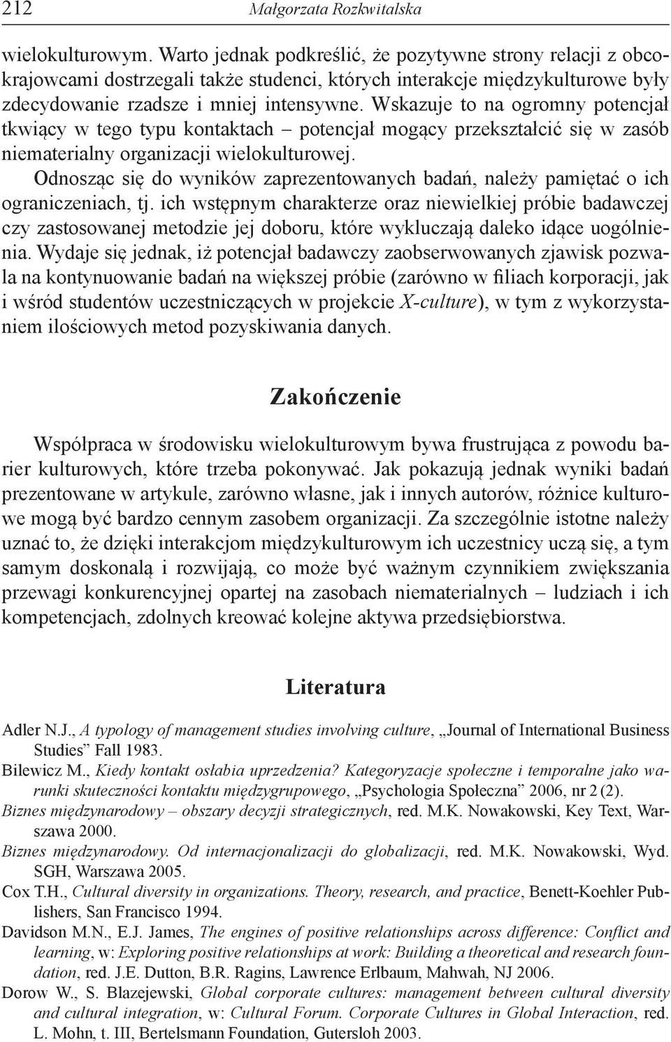 Wskazuje to na ogromny potencjał tkwiący w tego typu kontaktach potencjał mogący przekształcić się w zasób niematerialny organizacji wielokulturowej.