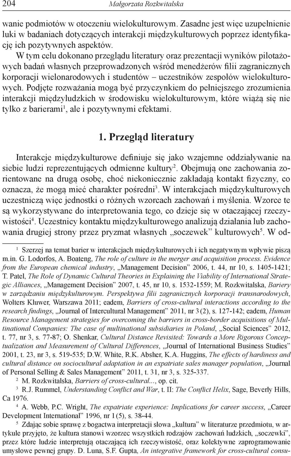 W tym celu dokonano przeglądu literatury oraz prezentacji wyników pilotażowych badań własnych przeprowadzonych wśród menedżerów filii zagranicznych korporacji wielonarodowych i studentów uczestników