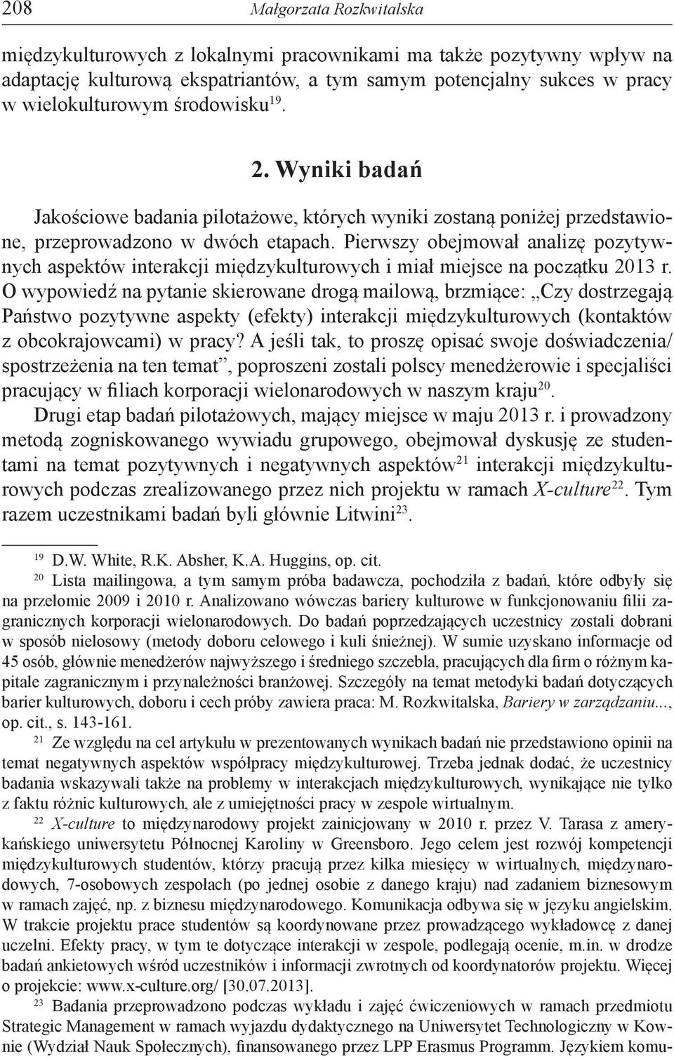 Pierwszy obejmował analizę pozytywnych aspektów interakcji międzykulturowych i miał miejsce na początku 2013 r.